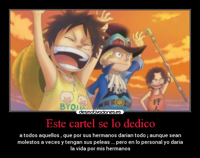 Este cartel se lo dedico - a todos aquellos , que por sus hermanos darian todo ¡ aunque sean
molestos a veces y tengan sus peleas ... pero en lo personal yo daria
la vida por mis hermanos