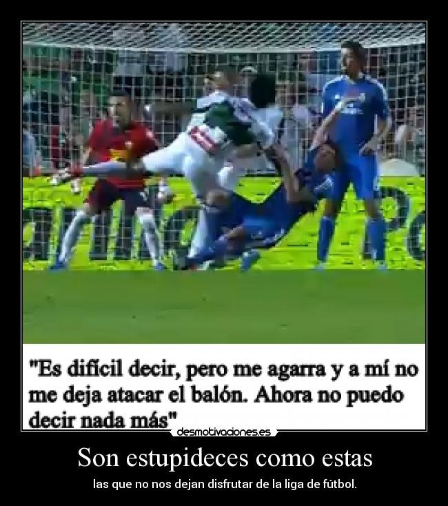 Son estupideces como estas - las que no nos dejan disfrutar de la liga de fútbol.