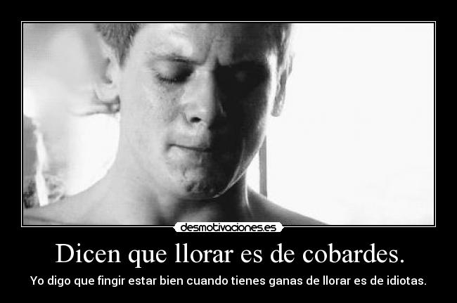 Dicen que llorar es de cobardes. - 
