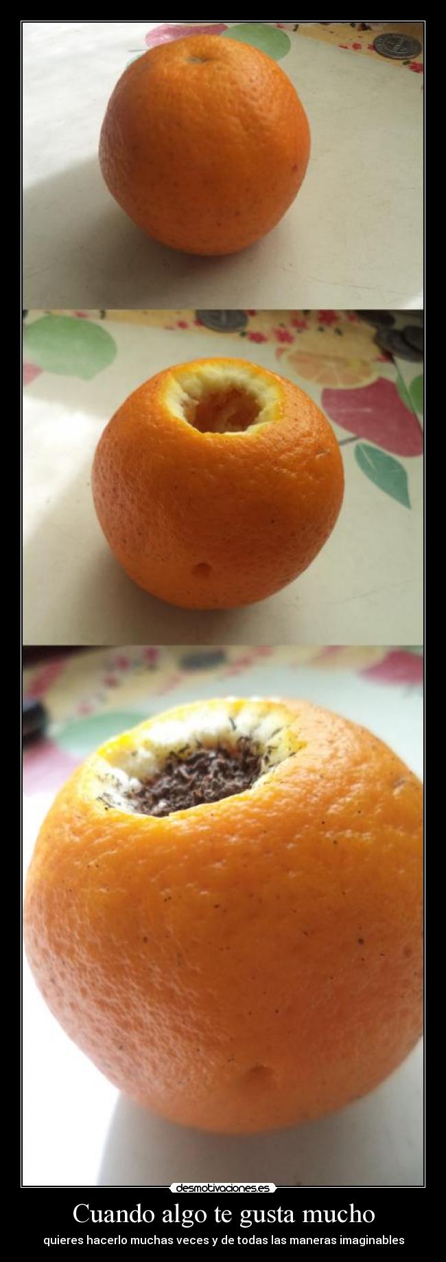 Cuando algo te gusta mucho - quieres hacerlo muchas veces y de todas las maneras imaginables