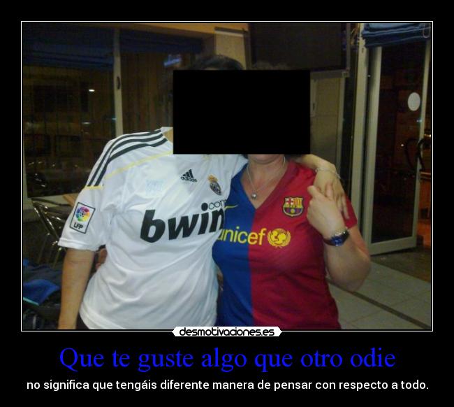 Que te guste algo que otro odie - no significa que tengáis diferente manera de pensar con respecto a todo.