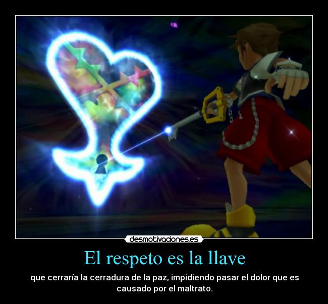 El respeto es la llave - que cerraría la cerradura de la paz, impidiendo pasar el dolor que es
causado por el maltrato.