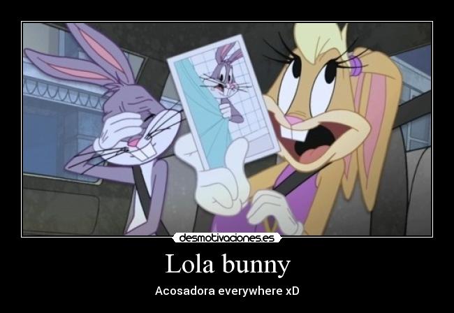 Lola bunny - Acosadora everywhere xD