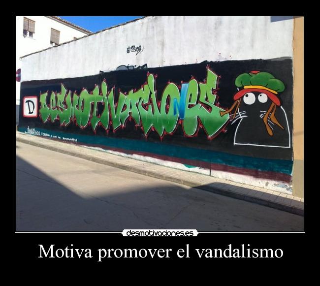 Motiva promover el vandalismo -