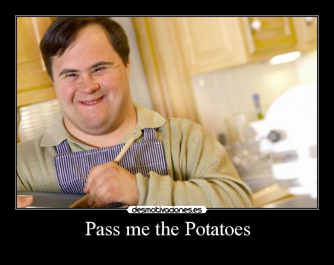 Pass me the Potatoes -