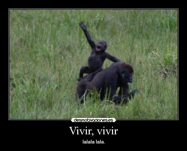 Vivir, vivir - lalala lala.