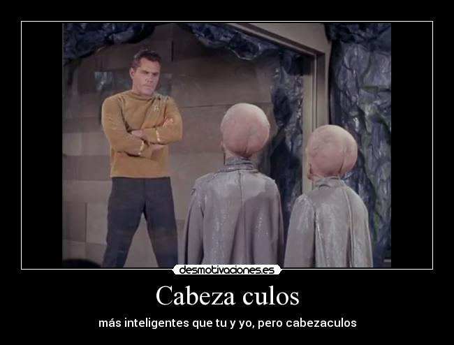 Cabeza culos - más inteligentes que tu y yo, pero cabezaculos