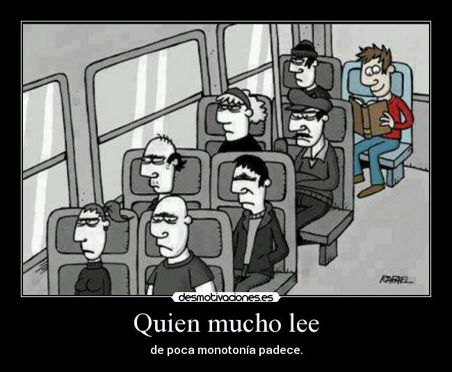 Quien mucho lee - de poca monotonía padece.