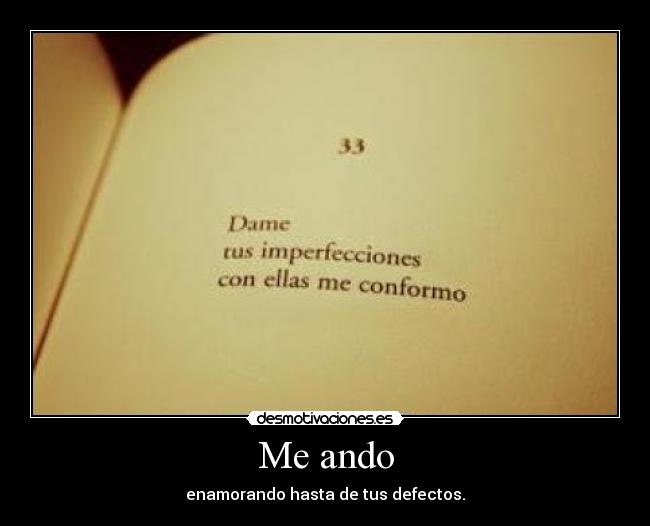 Me ando - enamorando hasta de tus defectos.