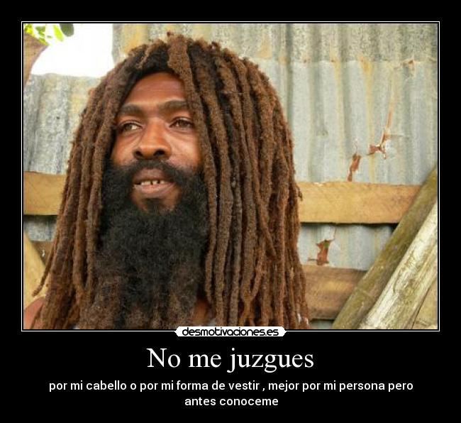 No me juzgues - por mi cabello o por mi forma de vestir , mejor por mi persona pero antes conoceme