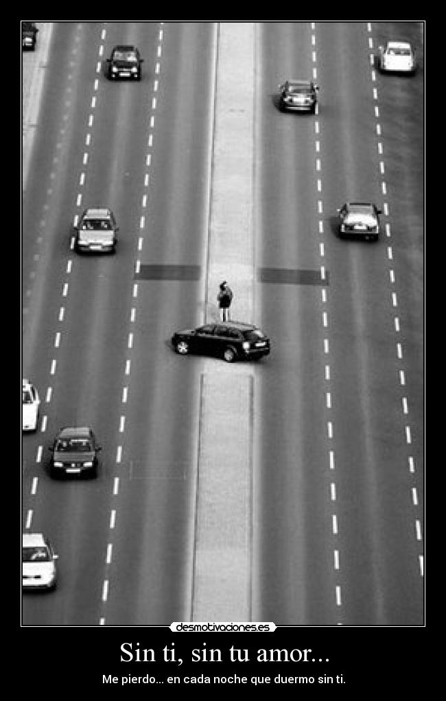 Sin ti, sin tu amor... - Me pierdo... en cada noche que duermo sin ti.