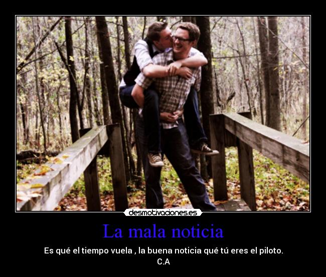 La mala noticia - Es qué el tiempo vuela , la buena noticia qué tú eres el piloto.
C.A