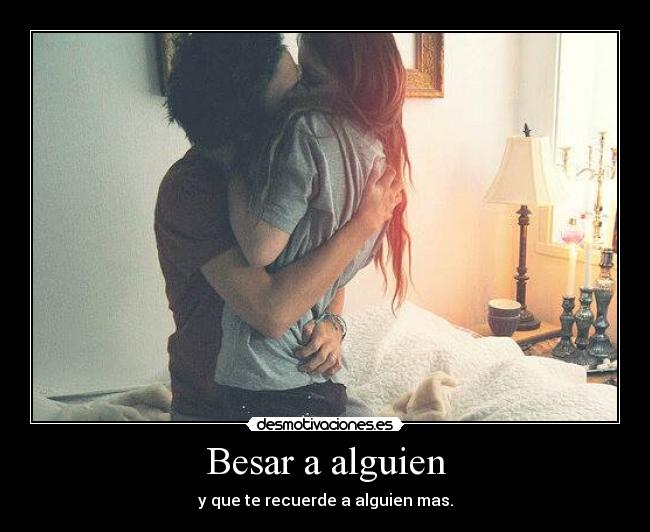 Besar a alguien - y que te recuerde a alguien mas.