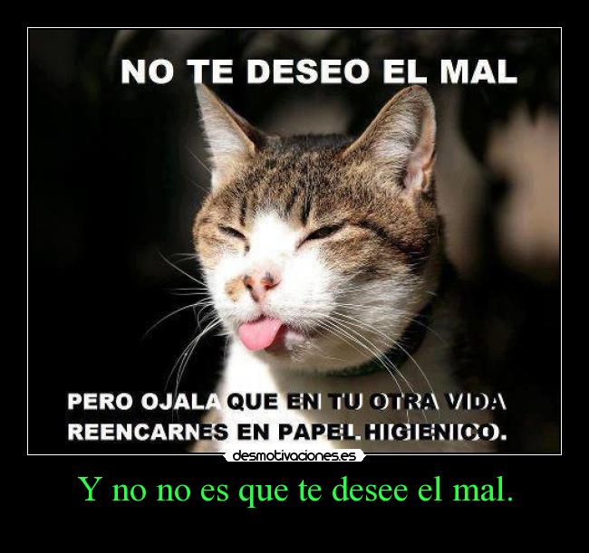 Y no no es que te desee el mal. - 