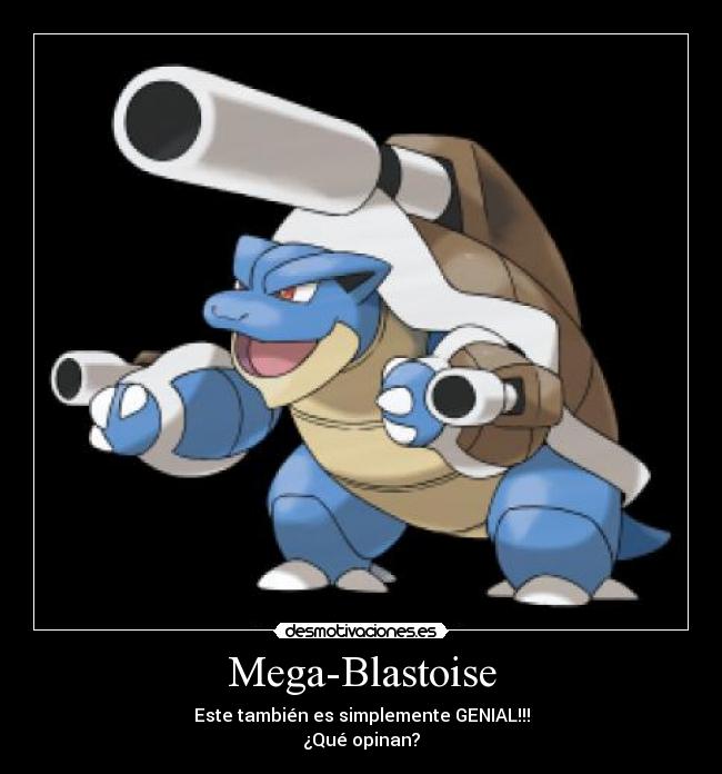Mega-Blastoise - Este también es simplemente GENIAL!!!
¿Qué opinan?