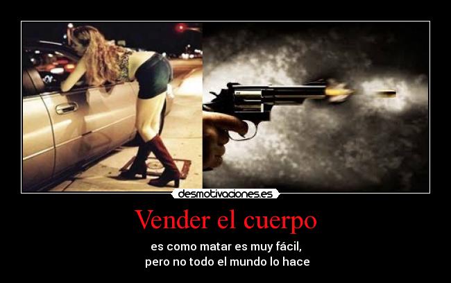 Vender el cuerpo - es como matar es muy fácil,
pero no todo el mundo lo hace