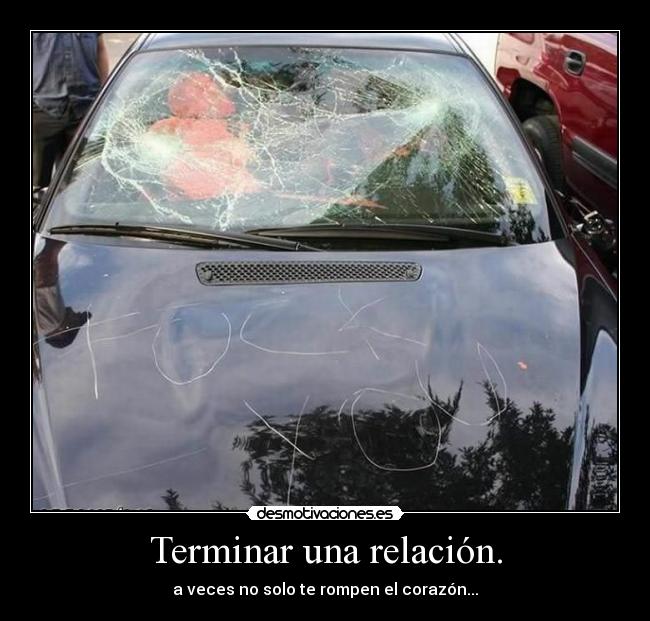Terminar una relación. - a veces no solo te rompen el corazón...