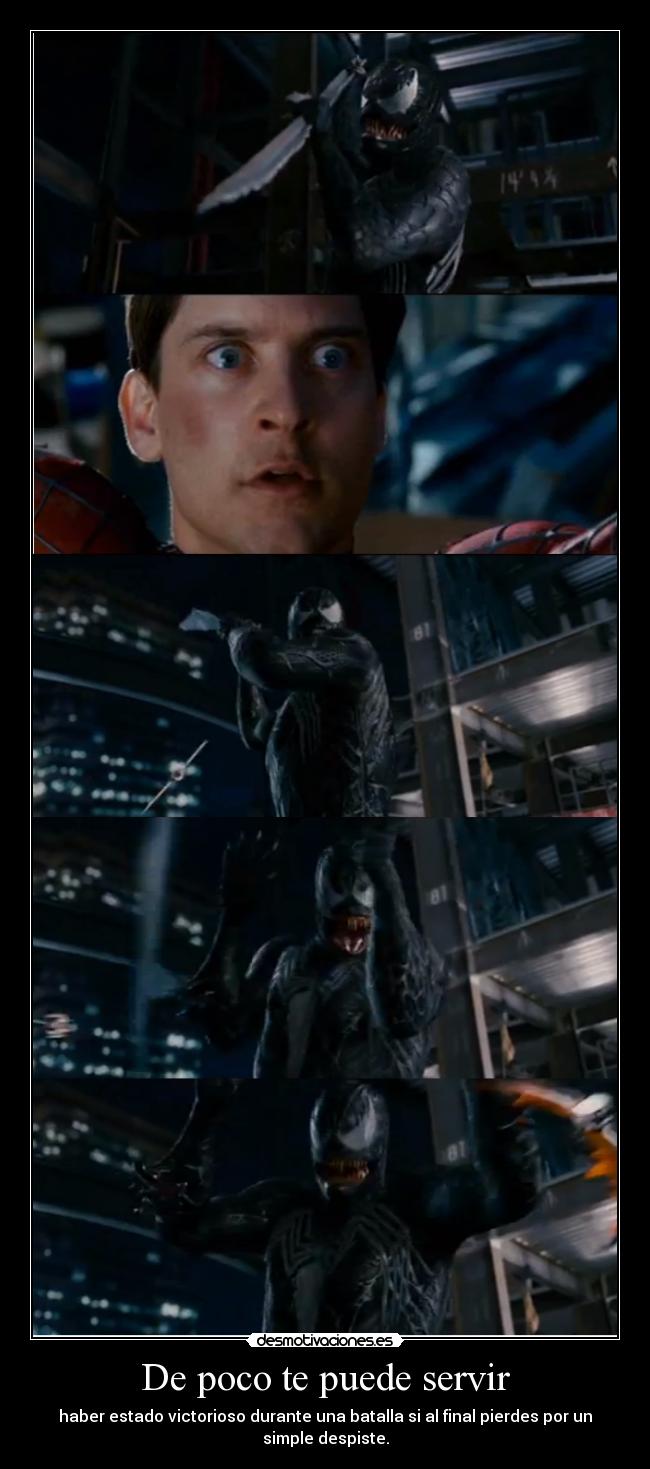 De poco te puede servir - haber estado victorioso durante una batalla si al final pierdes por un
simple despiste.