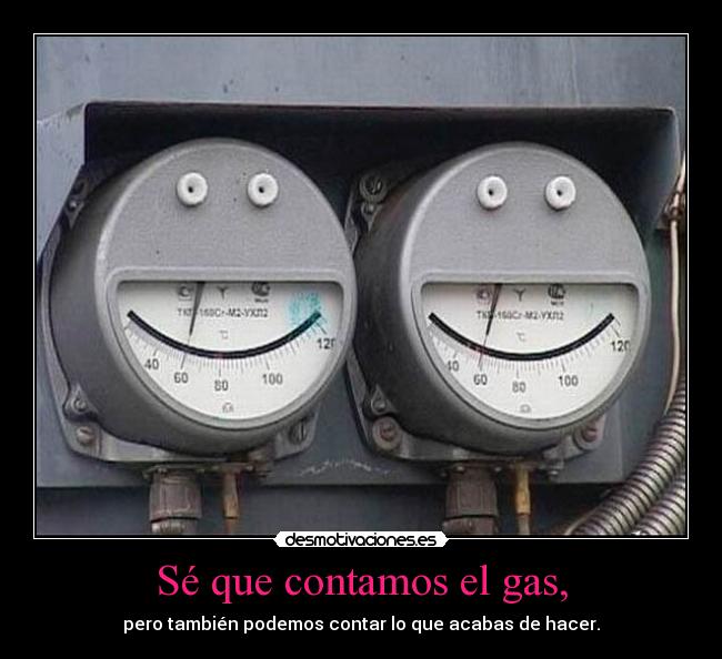 Sé que contamos el gas, - pero también podemos contar lo que acabas de hacer.