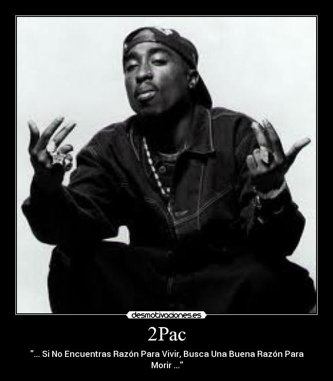 2Pac - ... Si No Encuentras Razón Para Vivir, Busca Una Buena Razón Para Morir ...