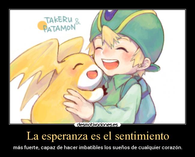 La esperanza es el sentimiento - más fuerte, capaz de hacer imbatibles los sueños de cualquier corazón.