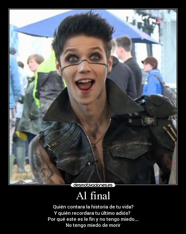 Al final - Quién contara la historia de tu vida?
Y quién recordara tu último adiós?
Por qué este es le fin y no tengo miedo….
No tengo miedo de morir