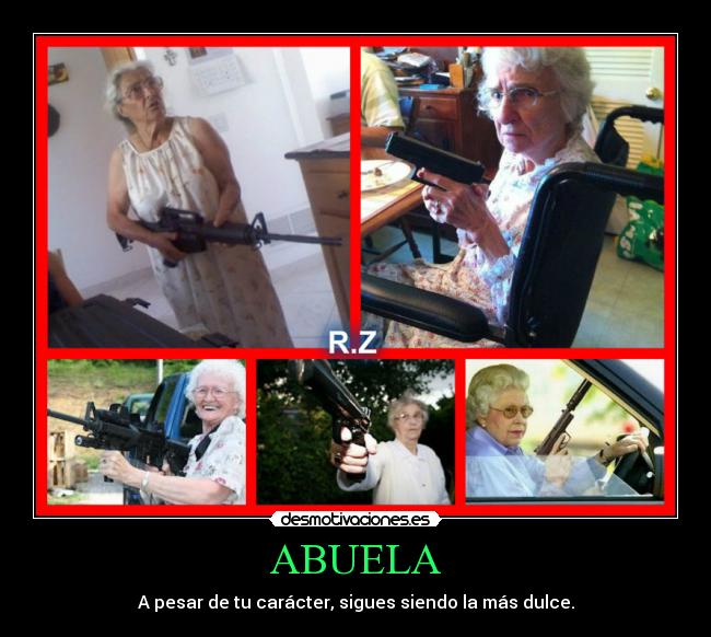 ABUELA - A pesar de tu carácter, sigues siendo la más dulce.
