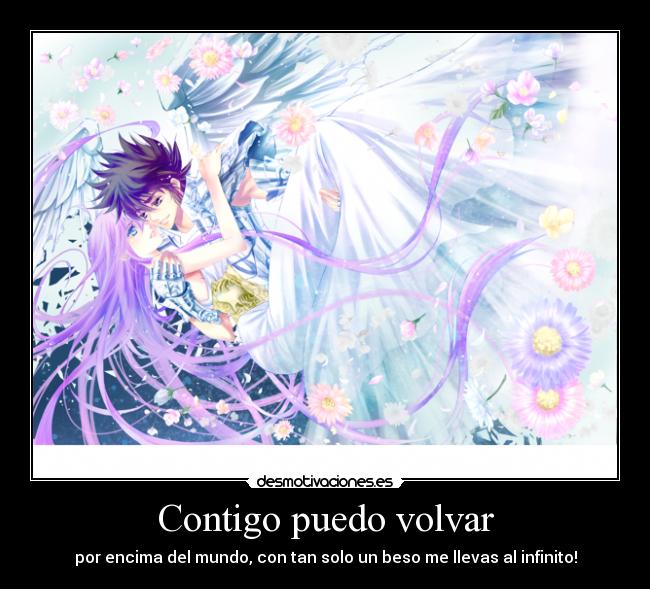 Contigo puedo volvar - por encima del mundo, con tan solo un beso me llevas al infinito!