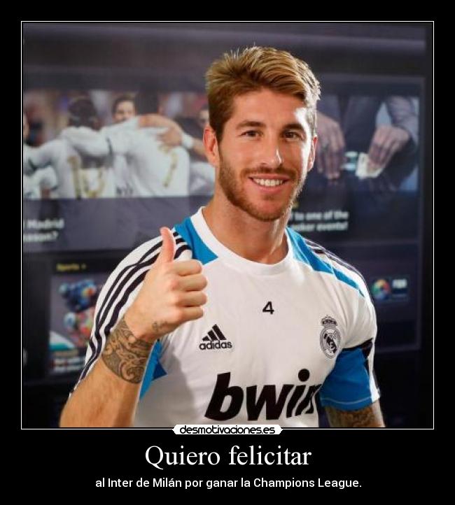 Quiero felicitar - al Inter de Milán por ganar la Champions League.