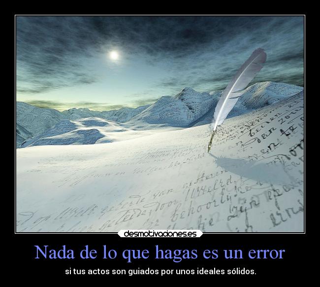 Nada de lo que hagas es un error - si tus actos son guiados por unos ideales sólidos.