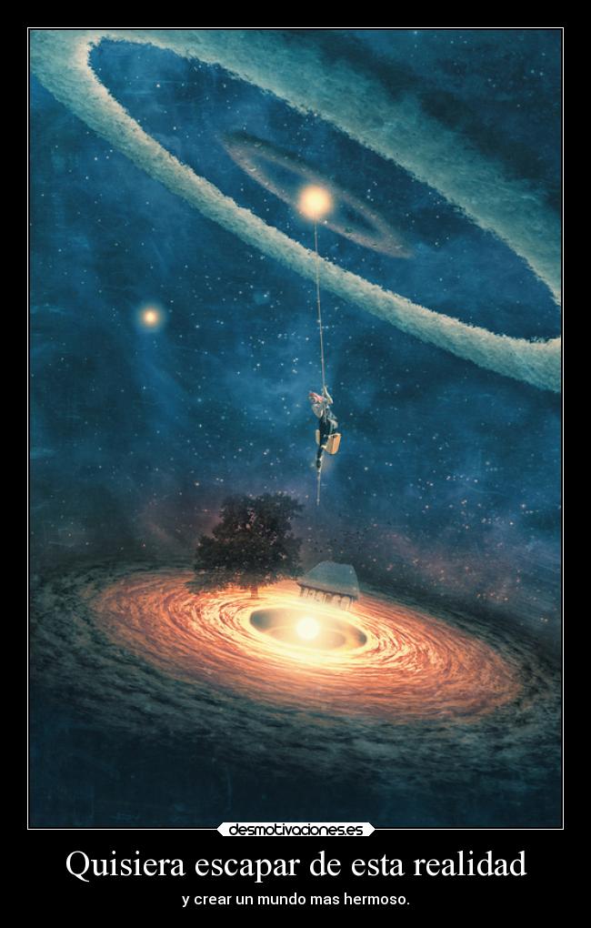 Quisiera escapar de esta realidad -