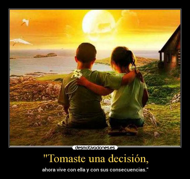 Tomaste una decisión, -