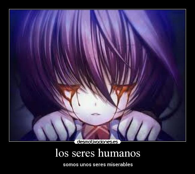 los seres humanos - somos unos seres miserables