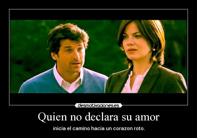 Quien no declara su amor - inicia el camino hacia un corazon roto.