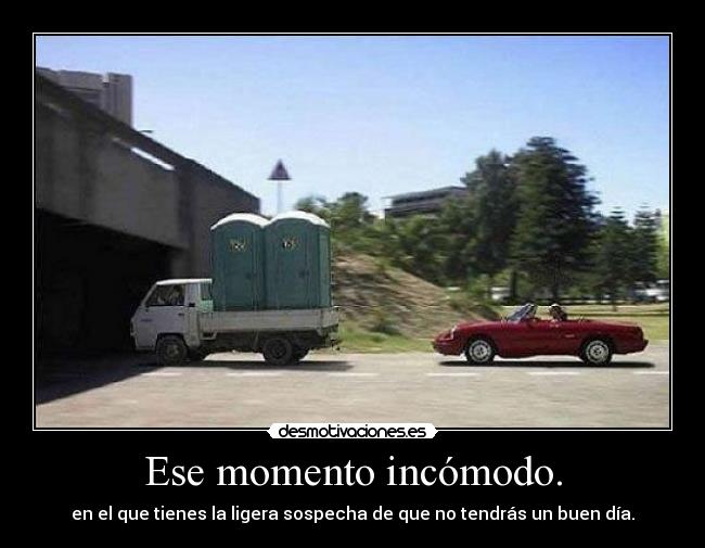 Ese momento incómodo. - en el que tienes la ligera sospecha de que no tendrás un buen día.