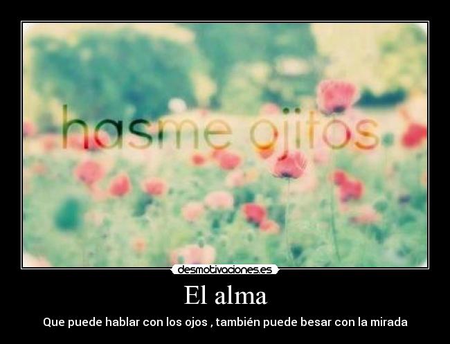 El alma - Que puede hablar con los ojos , también puede besar con la mirada