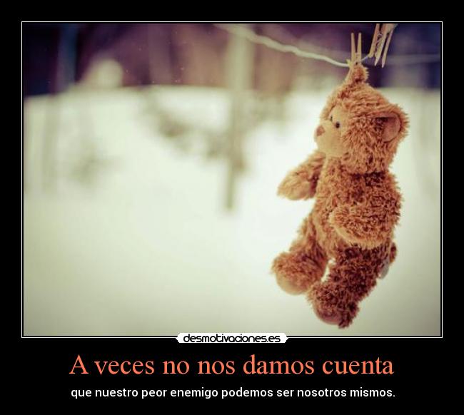 A veces no nos damos cuenta -