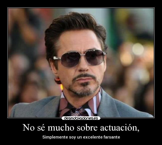 No sé mucho sobre actuación, - Simplemente soy un excelente farsante