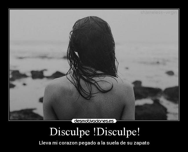 Disculpe !Disculpe! - Lleva mi corazon pegado a la suela de su zapato