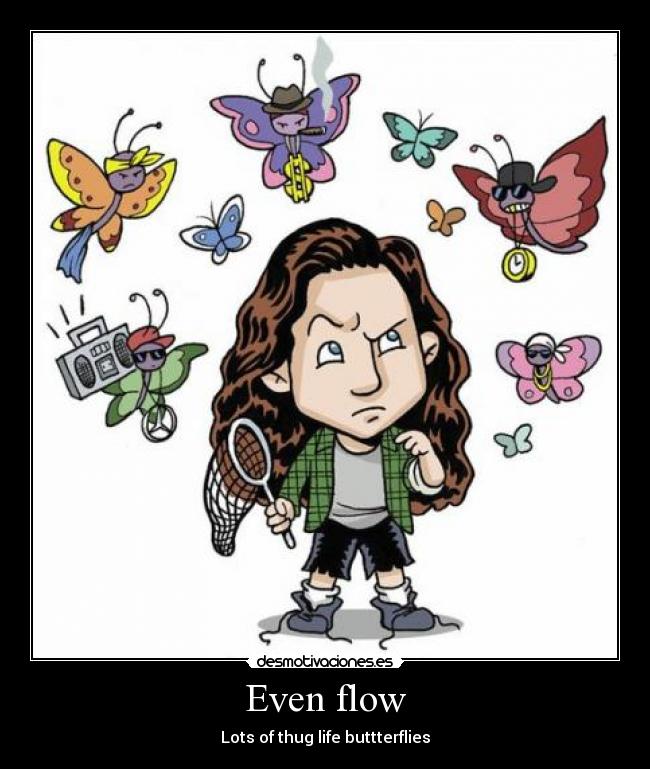 Even flow - Lots of thug life buttterflies