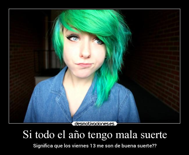 Si todo el año tengo mala suerte - Significa que los viernes 13 me son de buena suerte??
