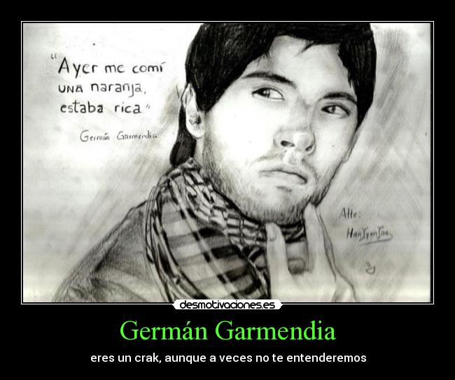 Germán Garmendia - eres un crak, aunque a veces no te entenderemos