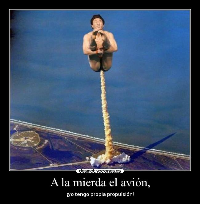 A la mierda el avión, -