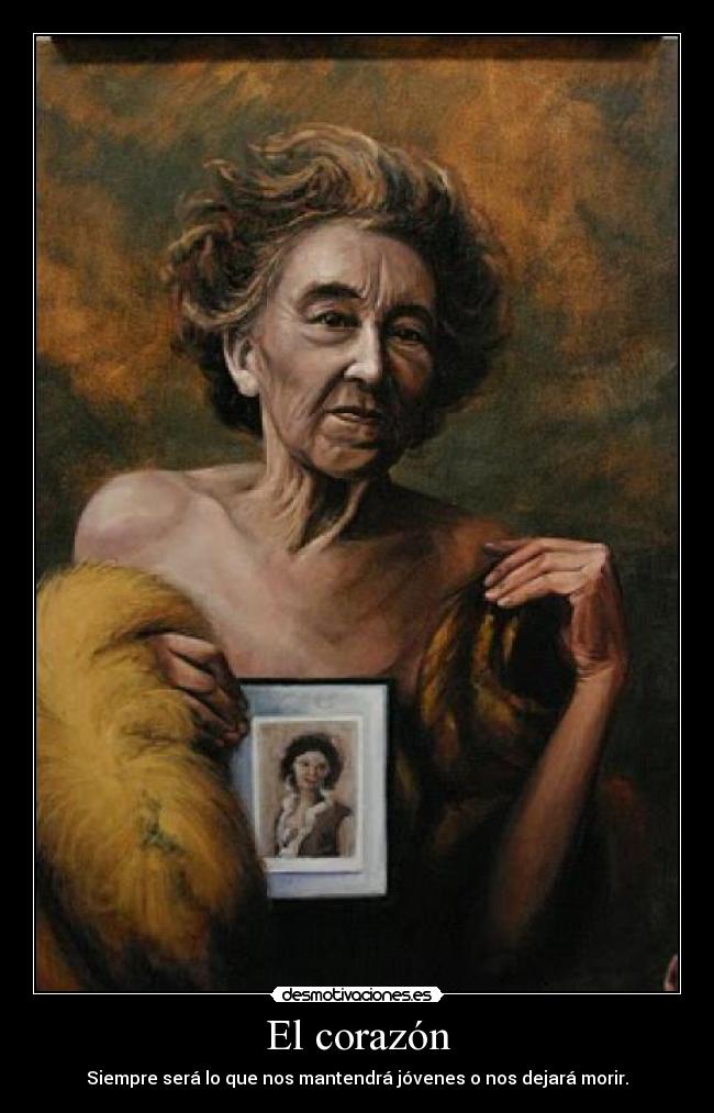 El corazón - Siempre será lo que nos mantendrá jóvenes o nos dejará morir.