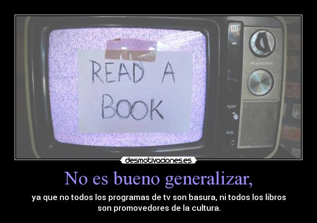 No es bueno generalizar, -