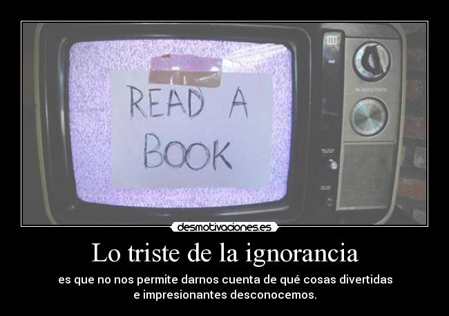 carteles ignorancia desmoc3 felicidad criticas gotian kirch theinmortals ignorancia desmotivaciones