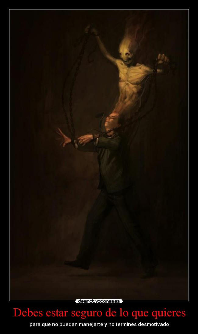 Debes estar seguro de lo que quieres - para que no puedan manejarte y no termines desmotivado