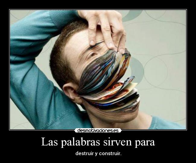 Las palabras sirven para - destruir y construir.