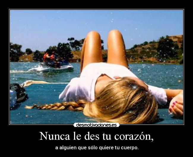 Nunca le des tu corazón, -