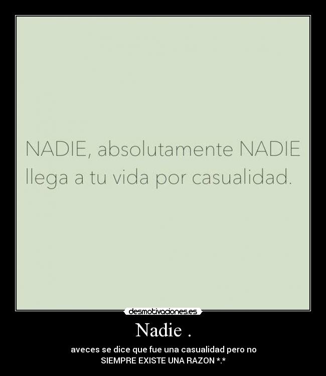Nadie . - aveces se dice que fue una casualidad pero no
SIEMPRE EXISTE UNA RAZON *.*